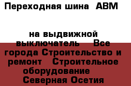 Переходная шина  АВМ20, на выдвижной выключатель. - Все города Строительство и ремонт » Строительное оборудование   . Северная Осетия